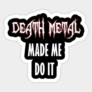 Death Metal Made Me Do It Sticker